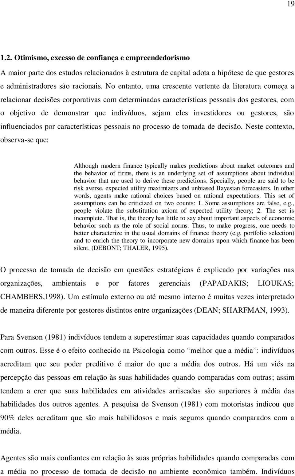 eles investidores ou gestores, são influenciados por características pessoais no processo de tomada de decisão.