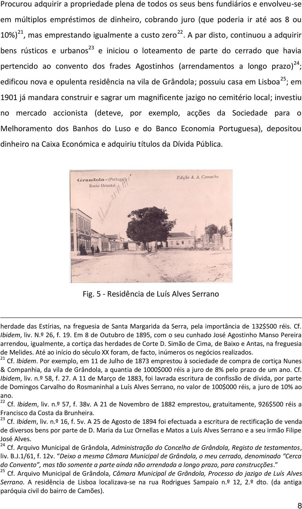 A par disto, continuou a adquirir bens rústicos e urbanos 23 e iniciou o loteamento de parte do cerrado que havia pertencido ao convento dos frades Agostinhos (arrendamentos a longo prazo) 24 ;