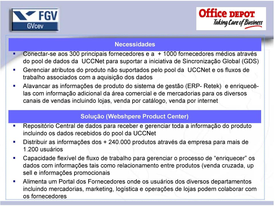 informação adicional da área comercial e de mercadorias para os diversos canais de vendas incluindo lojas, venda por catálogo, venda por internet Solução (Webshpere Product Center) Repositório