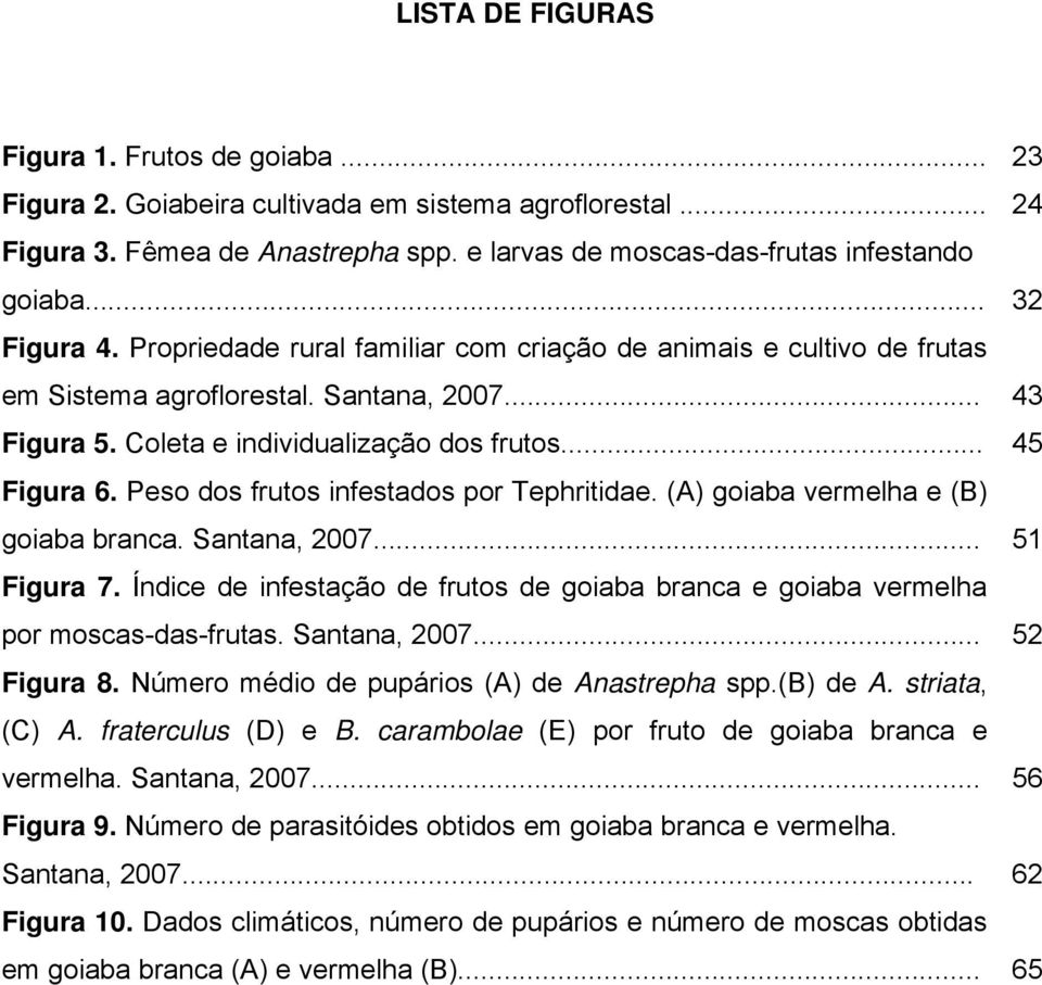 Peso dos frutos infestados por Tephritidae. (A) goiaba vermelha e (B) goiaba branca. Santana, 2007... 51 Figura 7.