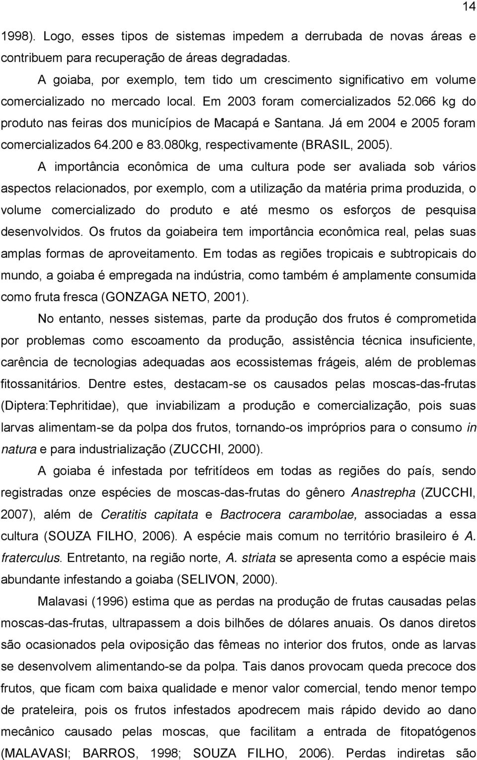 066 kg do produto nas feiras dos municípios de Macapá e Santana. Já em 2004 e 2005 foram comercializados 64.200 e 83.080kg, respectivamente (BRASIL, 2005).