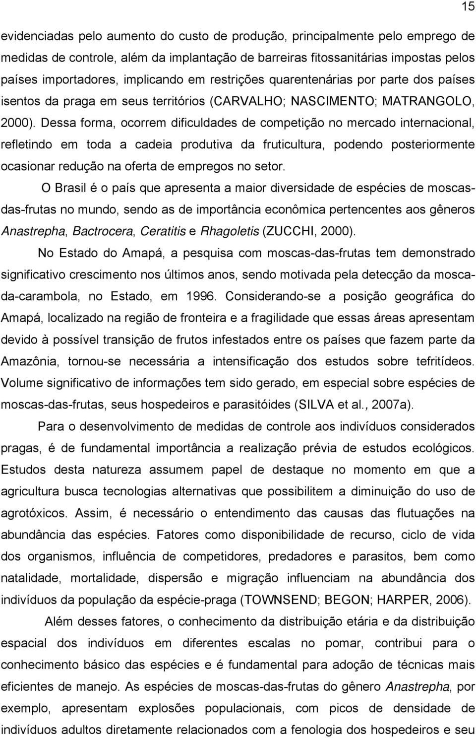 Dessa forma, ocorrem dificuldades de competição no mercado internacional, refletindo em toda a cadeia produtiva da fruticultura, podendo posteriormente ocasionar redução na oferta de empregos no