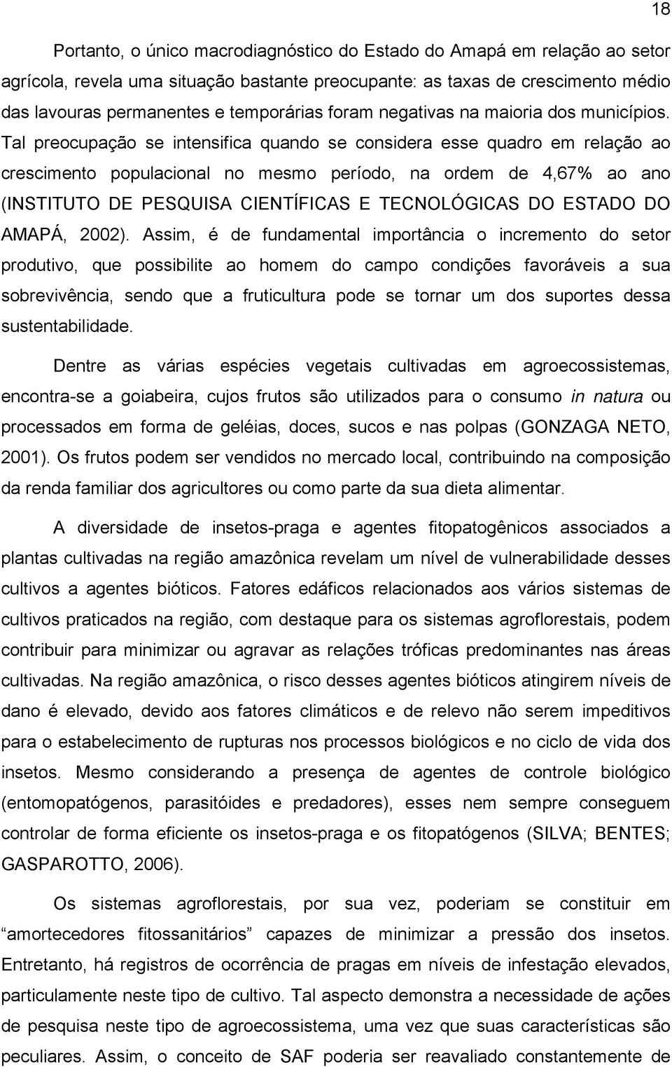 Tal preocupação se intensifica quando se considera esse quadro em relação ao crescimento populacional no mesmo período, na ordem de 4,67% ao ano (INSTITUTO DE PESQUISA CIENTÍFICAS E TECNOLÓGICAS DO