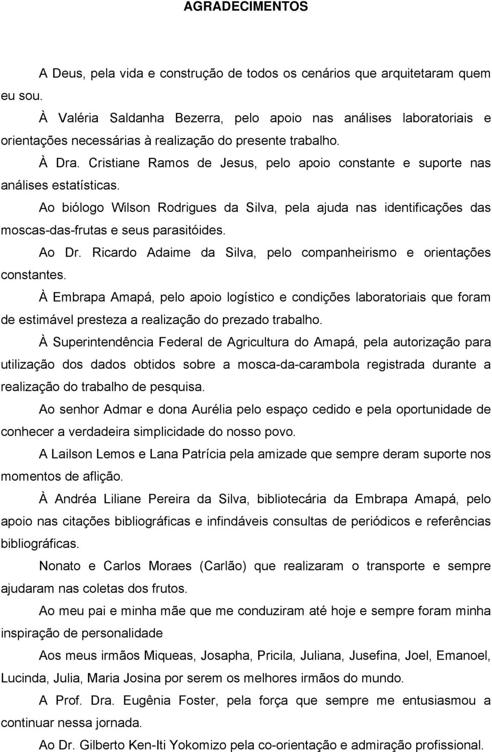 Cristiane Ramos de Jesus, pelo apoio constante e suporte nas análises estatísticas. Ao biólogo Wilson Rodrigues da Silva, pela ajuda nas identificações das moscas-das-frutas e seus parasitóides.