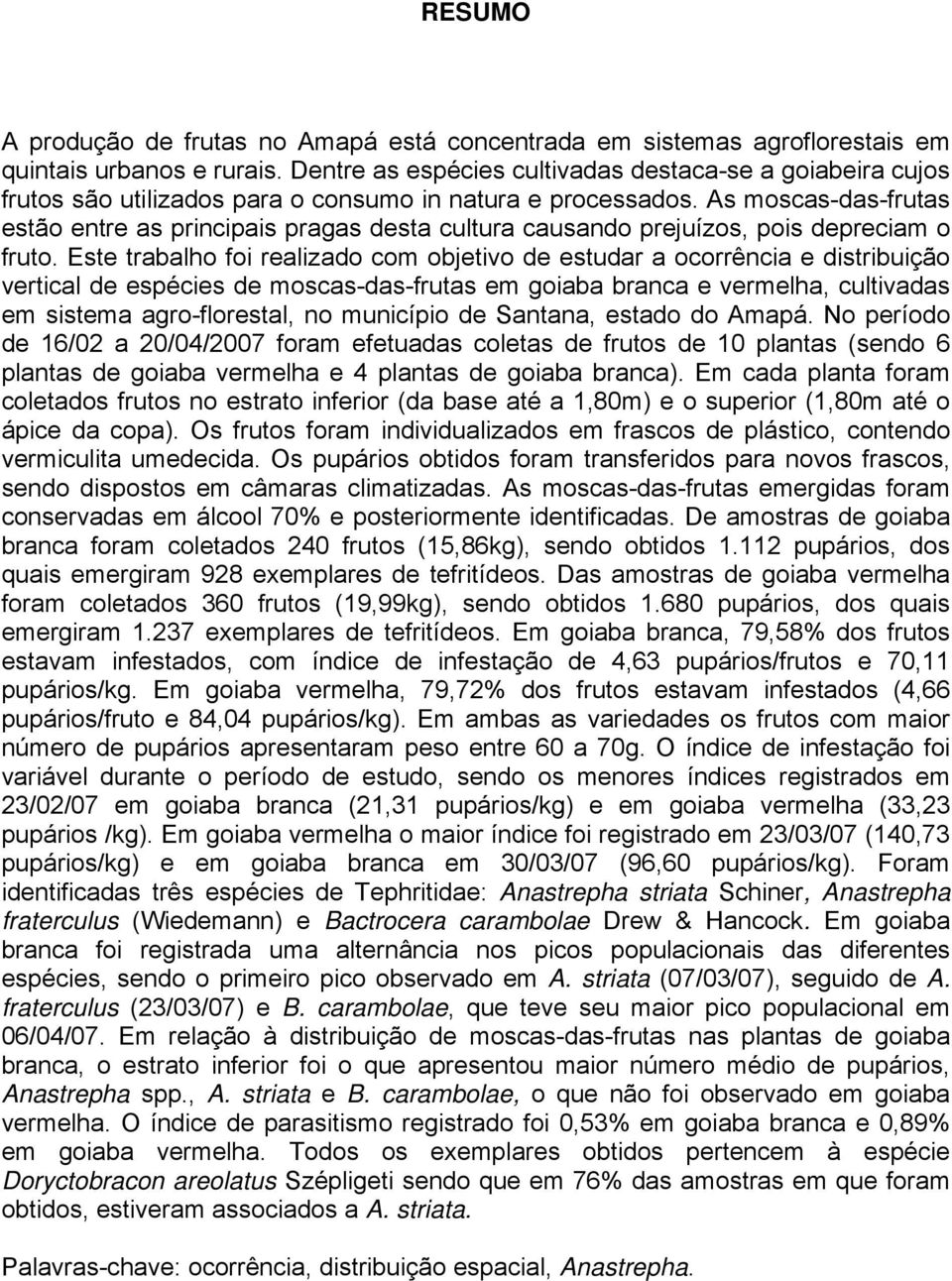 As moscas-das-frutas estão entre as principais pragas desta cultura causando prejuízos, pois depreciam o fruto.