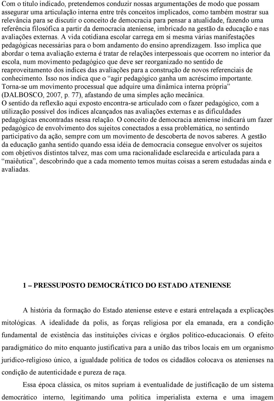 A vida cotidiana escolar carrega em si mesma várias manifestações pedagógicas necessárias para o bom andamento do ensino aprendizagem.