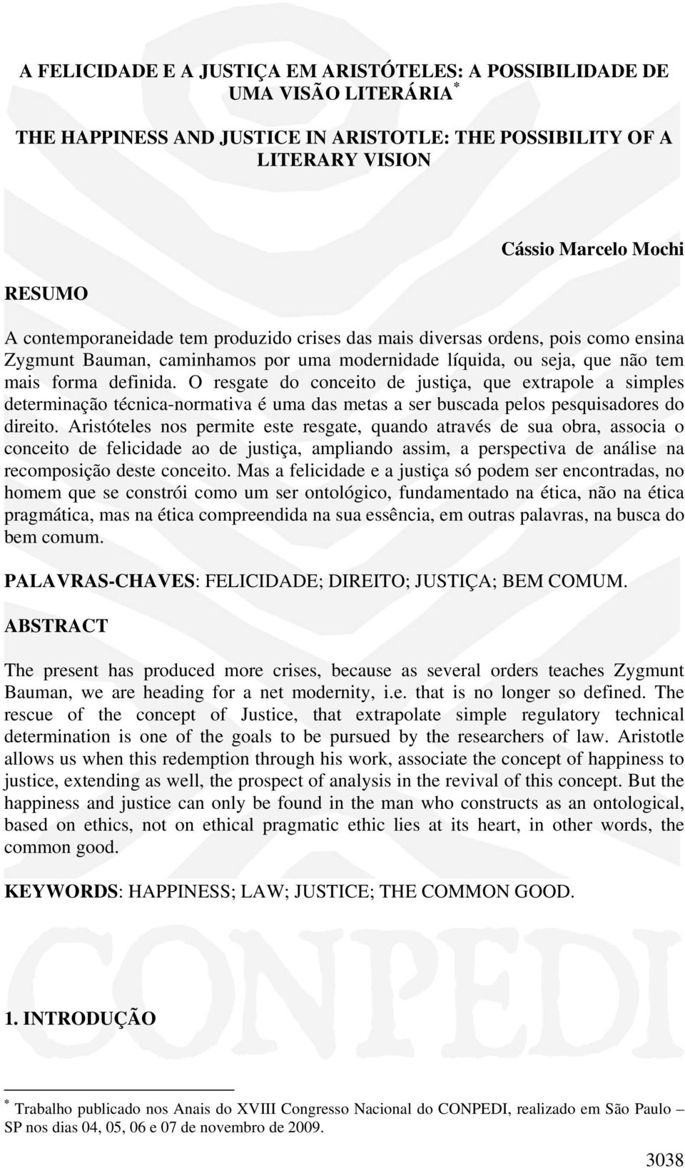 O resgate do conceito de justiça, que extrapole a simples determinação técnica-normativa é uma das metas a ser buscada pelos pesquisadores do direito.