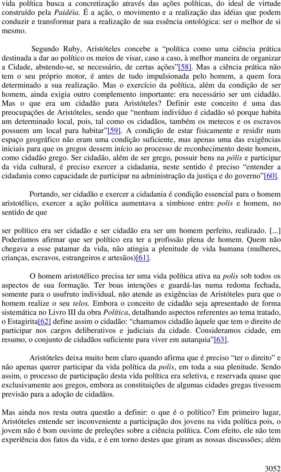 Segundo Ruby, Aristóteles concebe a política como uma ciência prática destinada a dar ao político os meios de visar, caso a caso, à melhor maneira de organizar a Cidade, abstendo-se, se necessário,