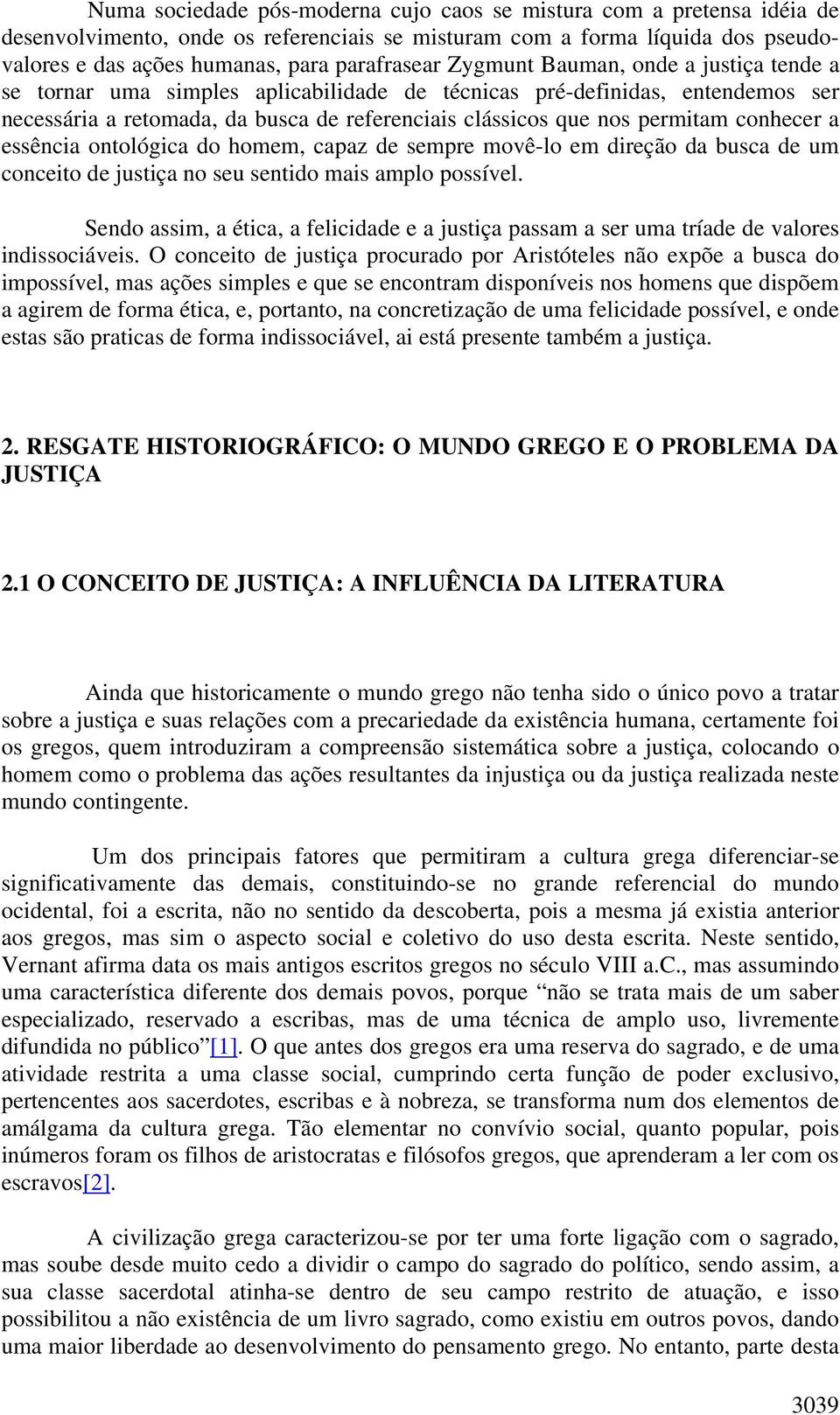 conhecer a essência ontológica do homem, capaz de sempre movê-lo em direção da busca de um conceito de justiça no seu sentido mais amplo possível.