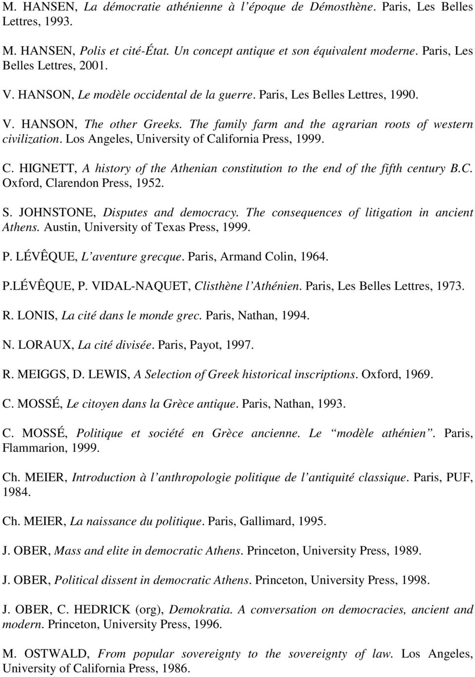 The family farm and the agrarian roots of western civilization. Los Angeles, University of California Press, 1999. C. HIGNETT, A history of the Athenian constitution to the end of the fifth century B.