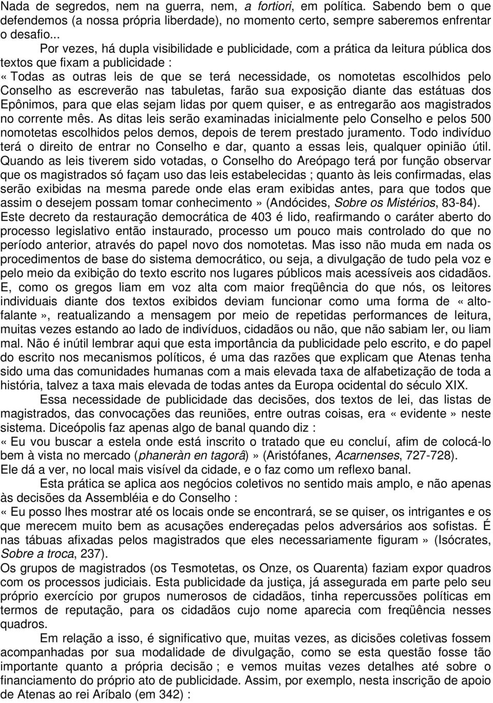 Conselho as escreverão nas tabuletas, farão sua exposição diante das estátuas dos Epônimos, para que elas sejam lidas por quem quiser, e as entregarão aos magistrados no corrente mês.