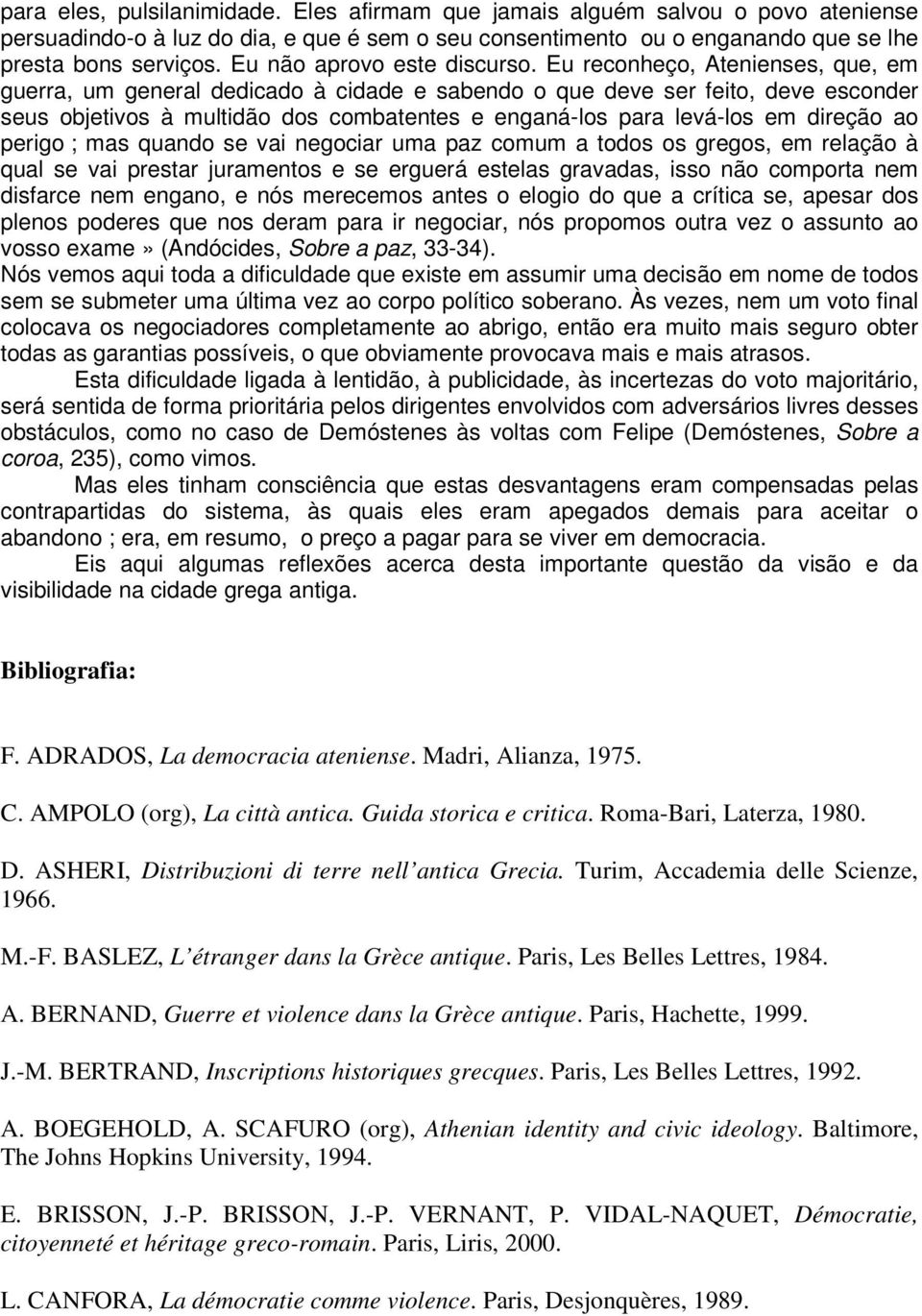 Eu reconheço, Atenienses, que, em guerra, um general dedicado à cidade e sabendo o que deve ser feito, deve esconder seus objetivos à multidão dos combatentes e enganá-los para levá-los em direção ao