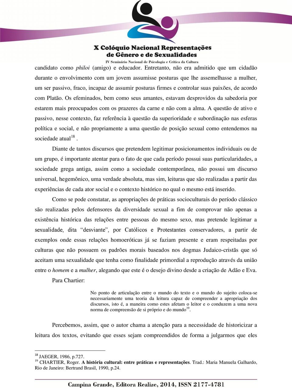 suas paixões, de acordo com Platão. Os efeminados, bem como seus amantes, estavam desprovidos da sabedoria por estarem mais preocupados com os prazeres da carne e não com a alma.