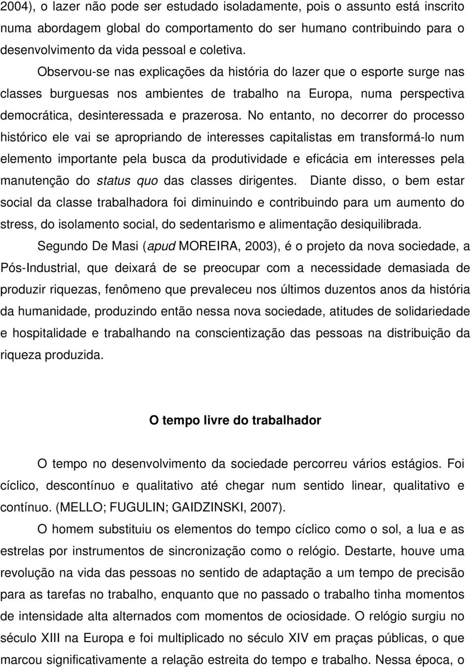 No entanto, no decorrer do processo histórico ele vai se apropriando de interesses capitalistas em transformá-lo num elemento importante pela busca da produtividade e eficácia em interesses pela