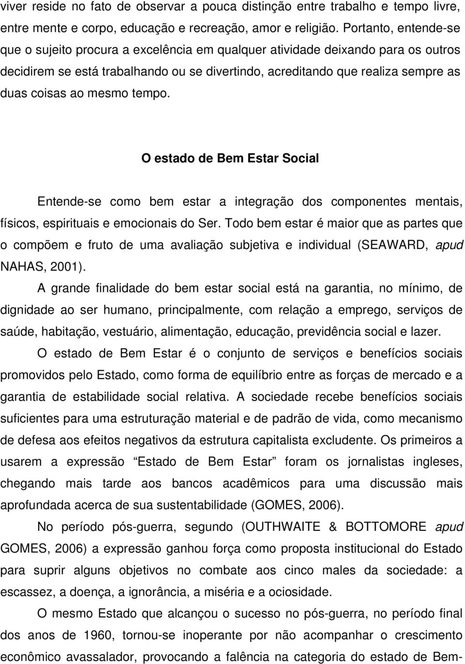 mesmo tempo. O estado de Bem Estar Social Entende-se como bem estar a integração dos componentes mentais, físicos, espirituais e emocionais do Ser.