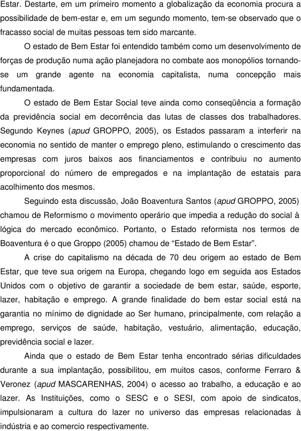 O estado de Bem Estar foi entendido também como um desenvolvimento de forças de produção numa ação planejadora no combate aos monopólios tornandose um grande agente na economia capitalista, numa