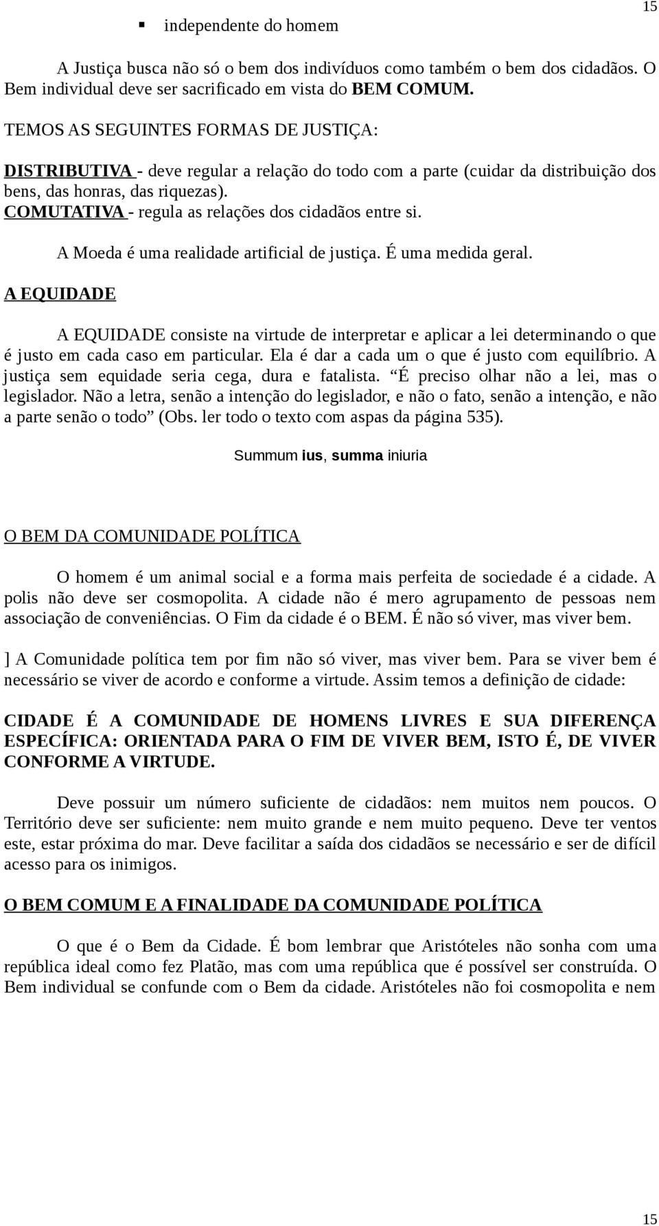 COMUTATIVA - regula as relações dos cidadãos entre si. A Moeda é uma realidade artificial de justiça. É uma medida geral.