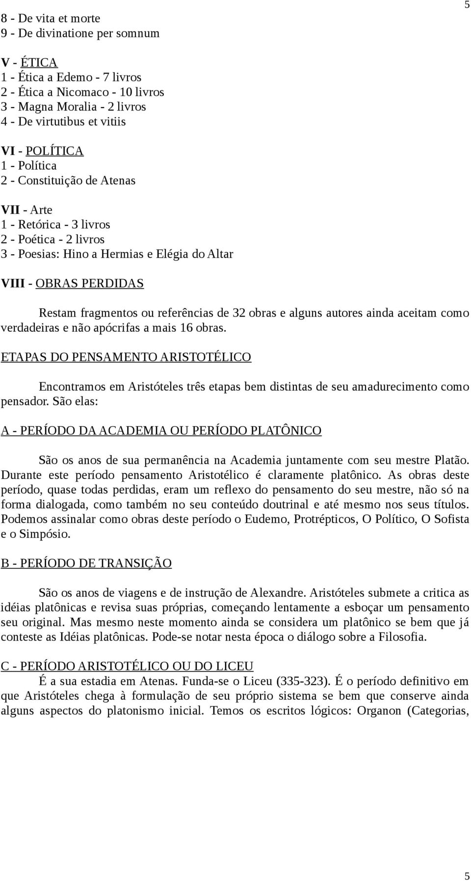 32 obras e alguns autores ainda aceitam como verdadeiras e não apócrifas a mais 16 obras.