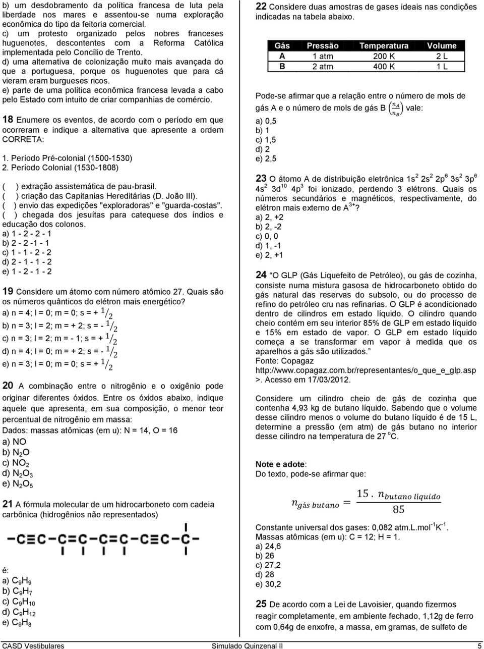 d) uma alternativa de colonização muito mais avançada do que a portuguesa, porque os huguenotes que para cá vieram eram burgueses ricos.