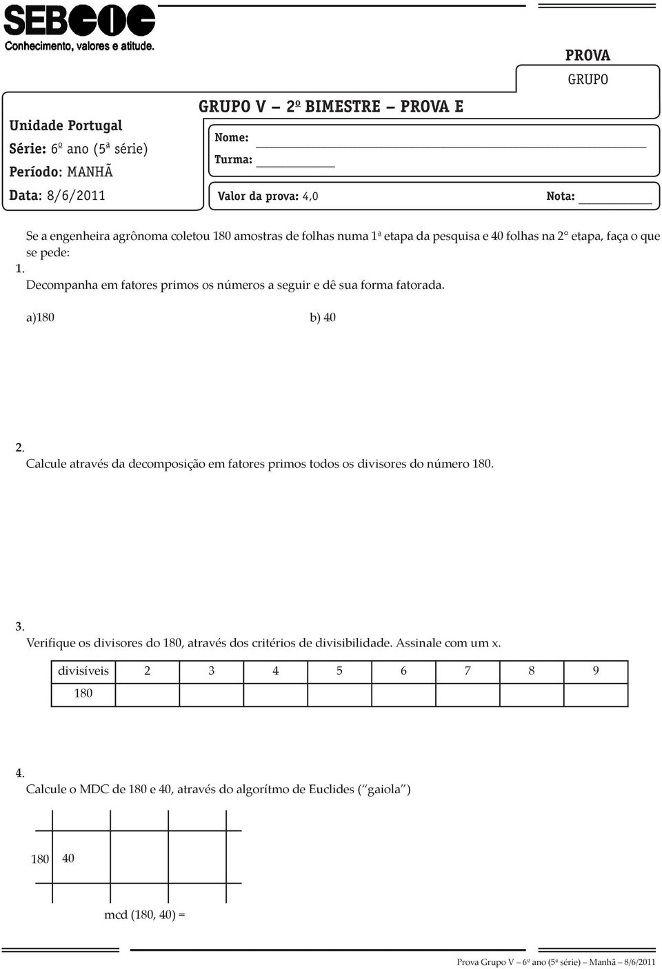 Decompanha em fatores primos os números a seguir e dê sua forma fatorada. a)180 b) 40 2.