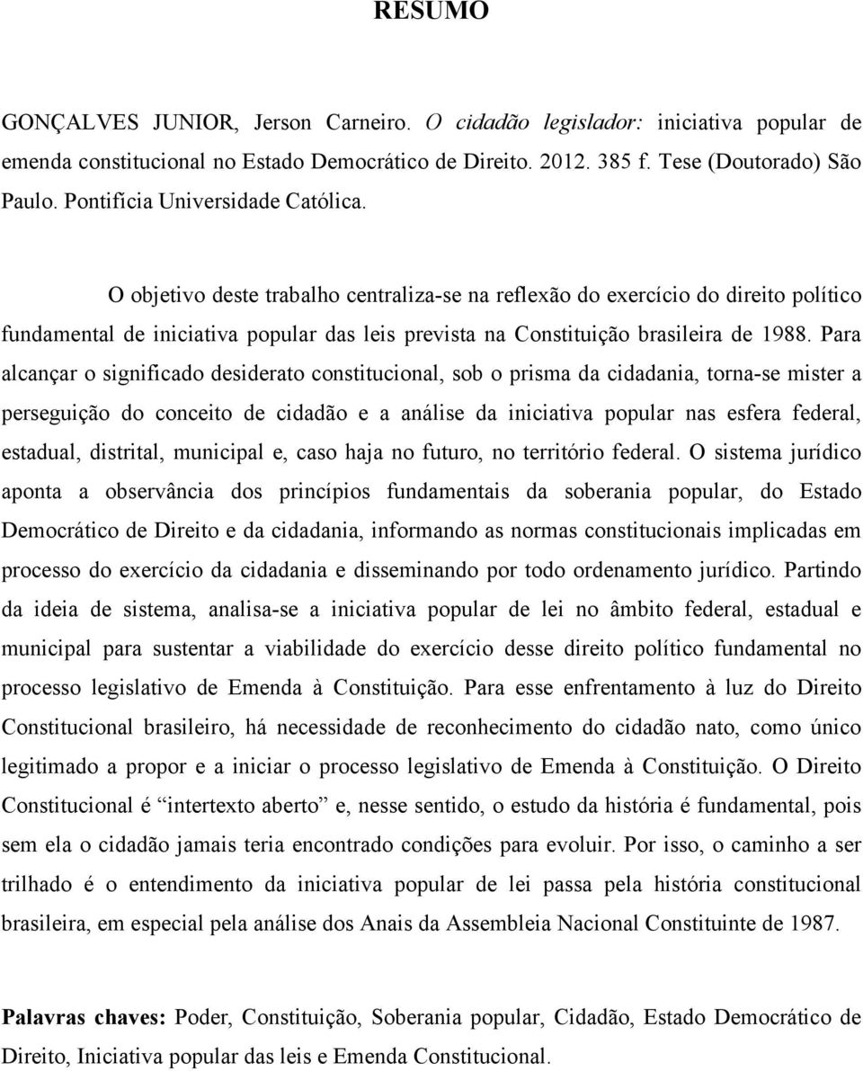 O objetivo deste trabalho centraliza-se na reflexão do exercício do direito político fundamental de iniciativa popular das leis prevista na Constituição brasileira de 1988.