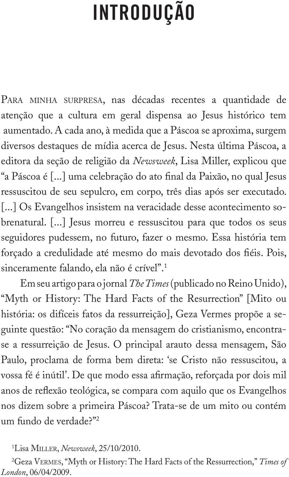 Nesta última Páscoa, a editora da seção de religião da Newsweek, Lisa Miller, explicou que a Páscoa é [.