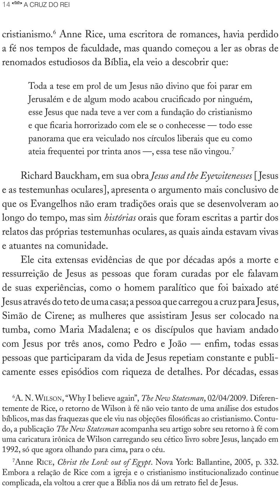 de um Jesus não divino que foi parar em Jerusalém e de algum modo acabou crucificado por ninguém, esse Jesus que nada teve a ver com a fundação do cristianismo e que ficaria horrorizado com ele se o