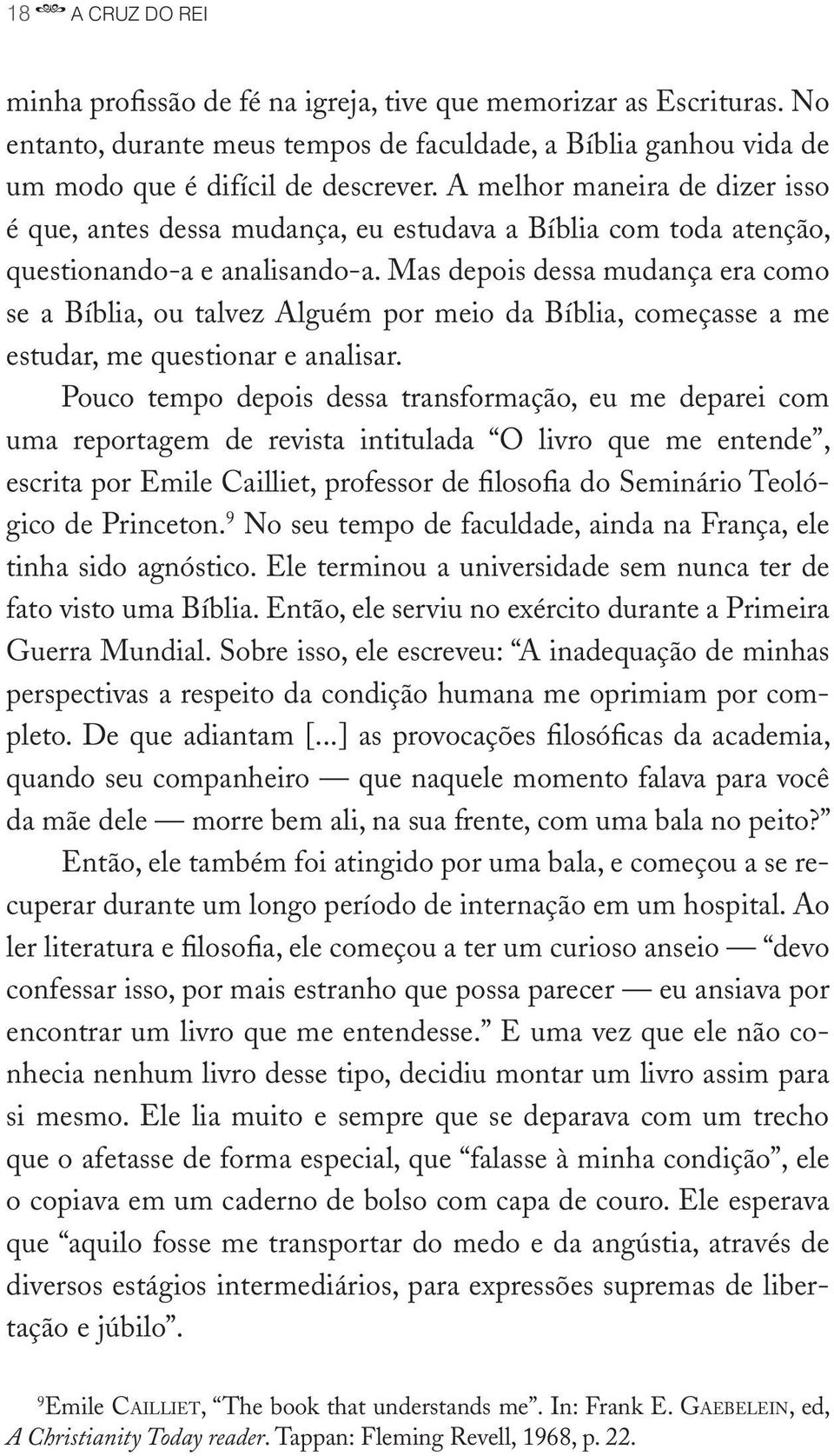 Mas depois dessa mudança era como se a Bíblia, ou talvez Alguém por meio da Bíblia, começasse a me estudar, me questionar e analisar.