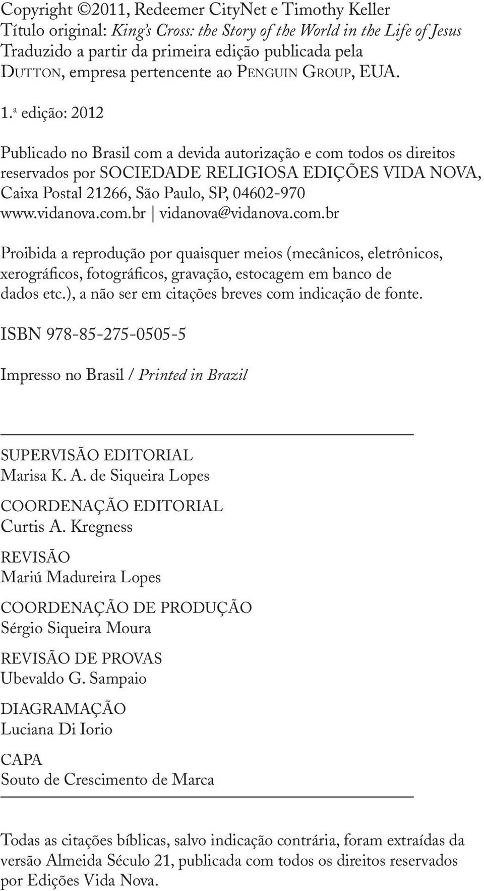 a edição: 2012 Publicado no Brasil com a devida autorização e com todos os direitos reservados por SOCIEDADE RELIGIOSA EDIÇÕES VIDA NOVA, Caixa Postal 21266, São Paulo, SP, 04602-970 www.vidanova.com.br vidanova@vidanova.