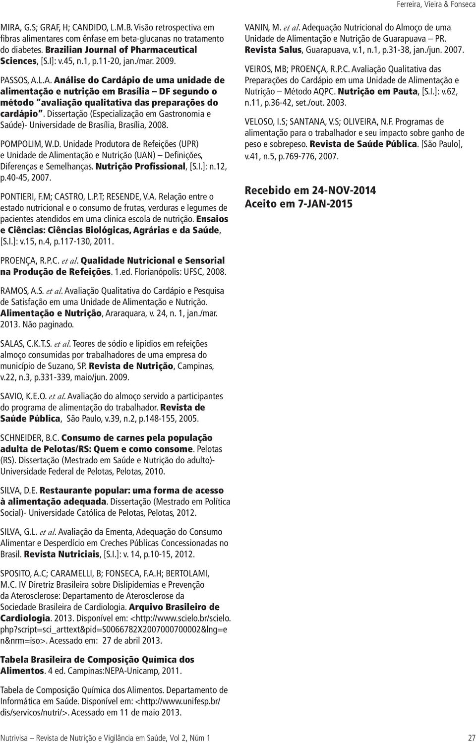 Dissertação (Especialização em Gastronomia e Saúde)- Universidade de Brasília, Brasília, 2008. POMPOLIM, W.D. Unidade Produtora de Refeições (UPR) e Unidade de Alimentação e Nutrição (UAN) Definições, Diferenças e Semelhanças.