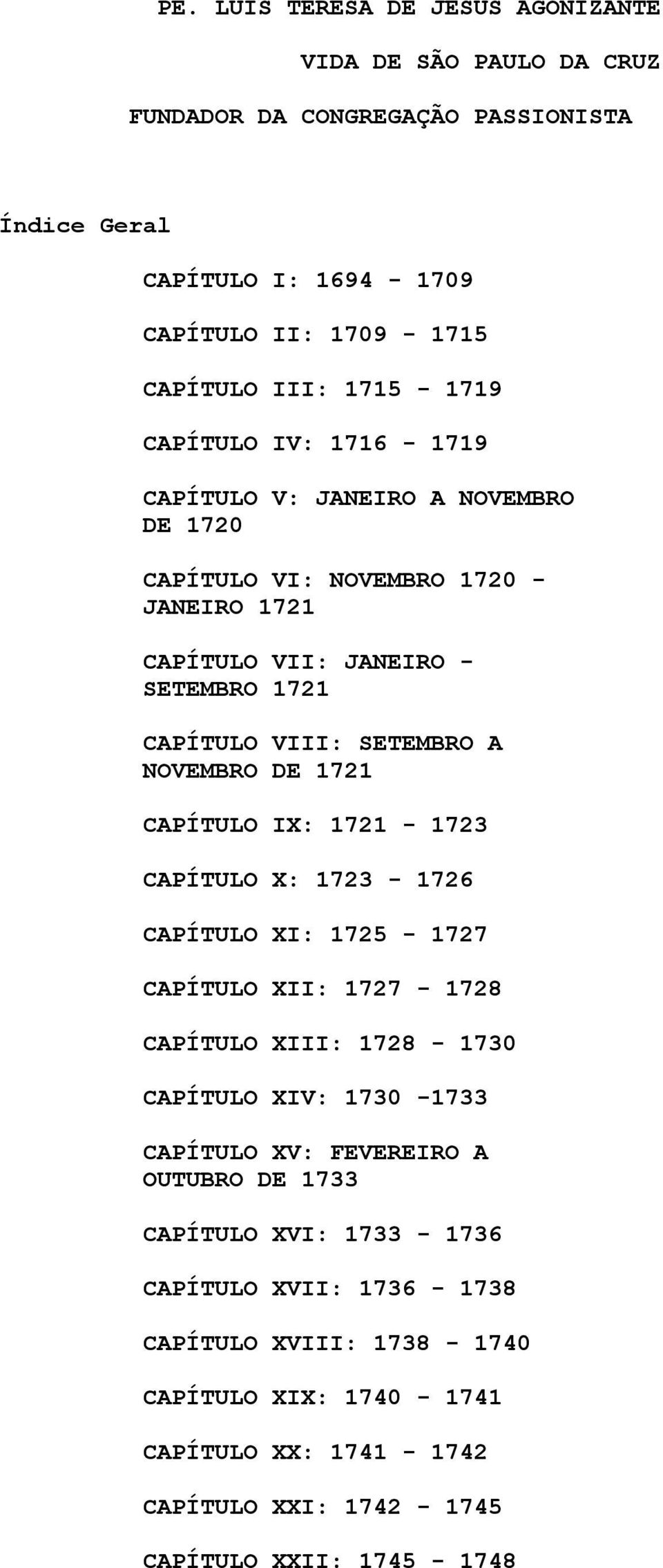 1721 CAPÍTULO IX: 1721-1723 CAPÍTULO X: 1723-1726 CAPÍTULO XI: 1725-1727 CAPÍTULO XII: 1727-1728 CAPÍTULO XIII: 1728-1730 CAPÍTULO XIV: 1730-1733 CAPÍTULO XV: FEVEREIRO A OUTUBRO