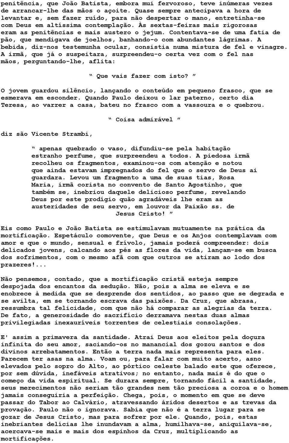 Às sextas-feiras mais rigorosas eram as penitências e mais austero o jejum. Contentava-se de uma fatia de pão, que mendigava de joelhos, banhando-o com abundantes lágrimas.