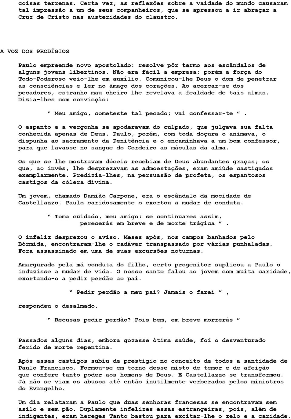 Comunicou-lhe Deus o dom de penetrar as consciências e ler no âmago dos corações. Ao acercar-se dos pecadores, estranho mau cheiro lhe revelava a fealdade de tais almas.