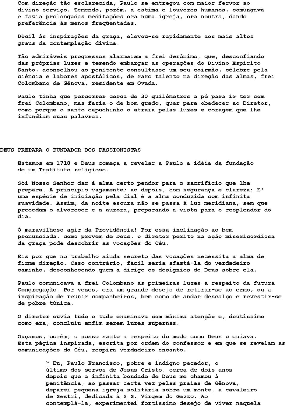 Dócil às inspirações da graça, elevou-se rapidamente aos mais altos graus da contemplação divina.