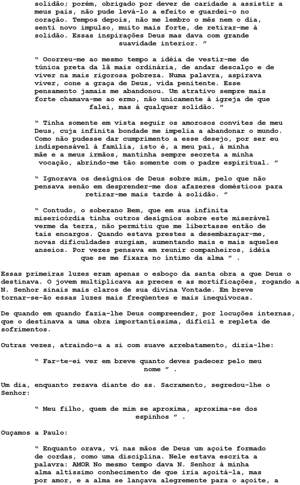 Ocorreu-me ao mesmo tempo a idéia de vestir-me de túnica preta da lã mais ordinária, de andar descalço e de viver na mais rigorosa pobreza.