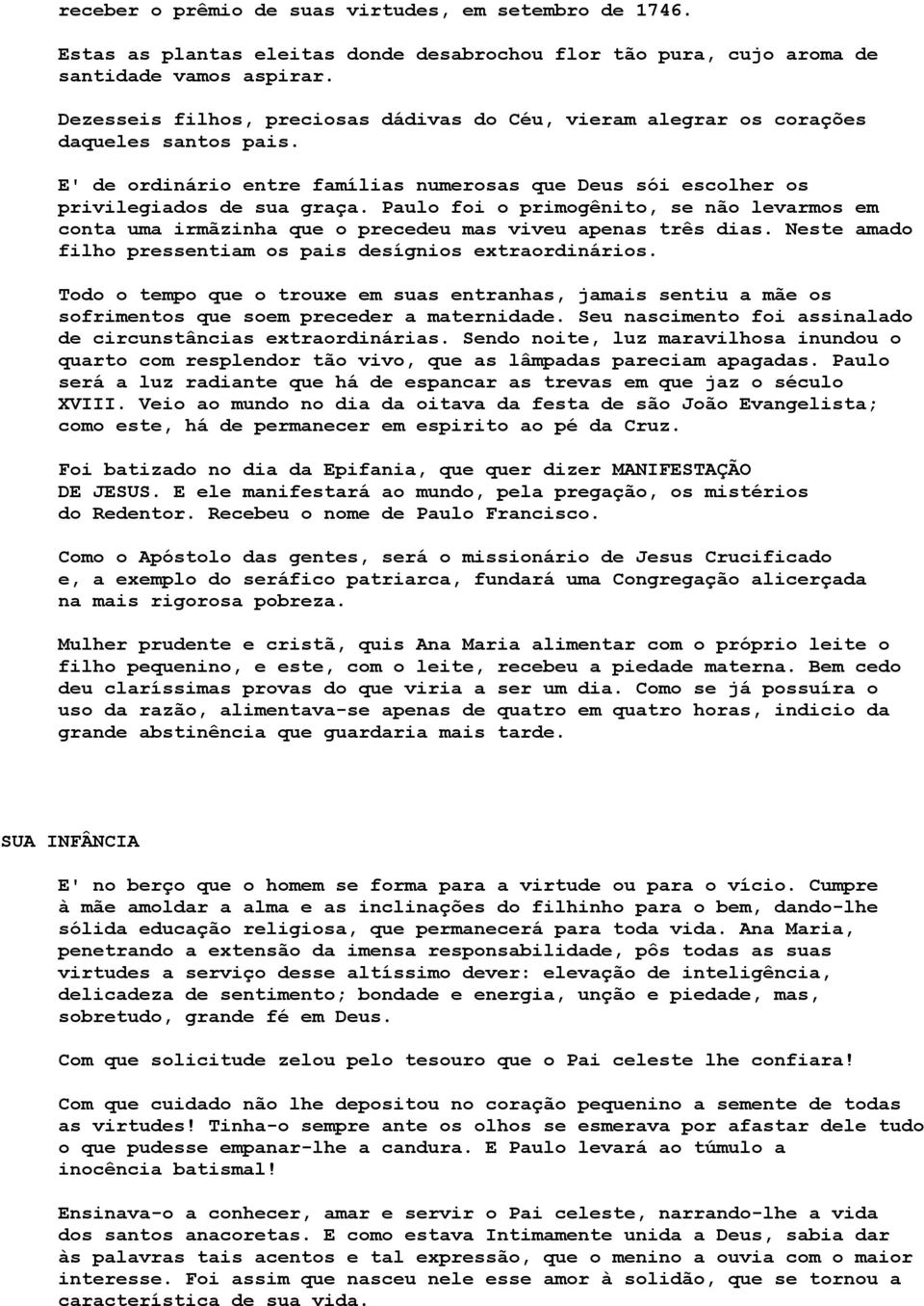 Paulo foi o primogênito, se não levarmos em conta uma irmãzinha que o precedeu mas viveu apenas três dias. Neste amado filho pressentiam os pais desígnios extraordinários.