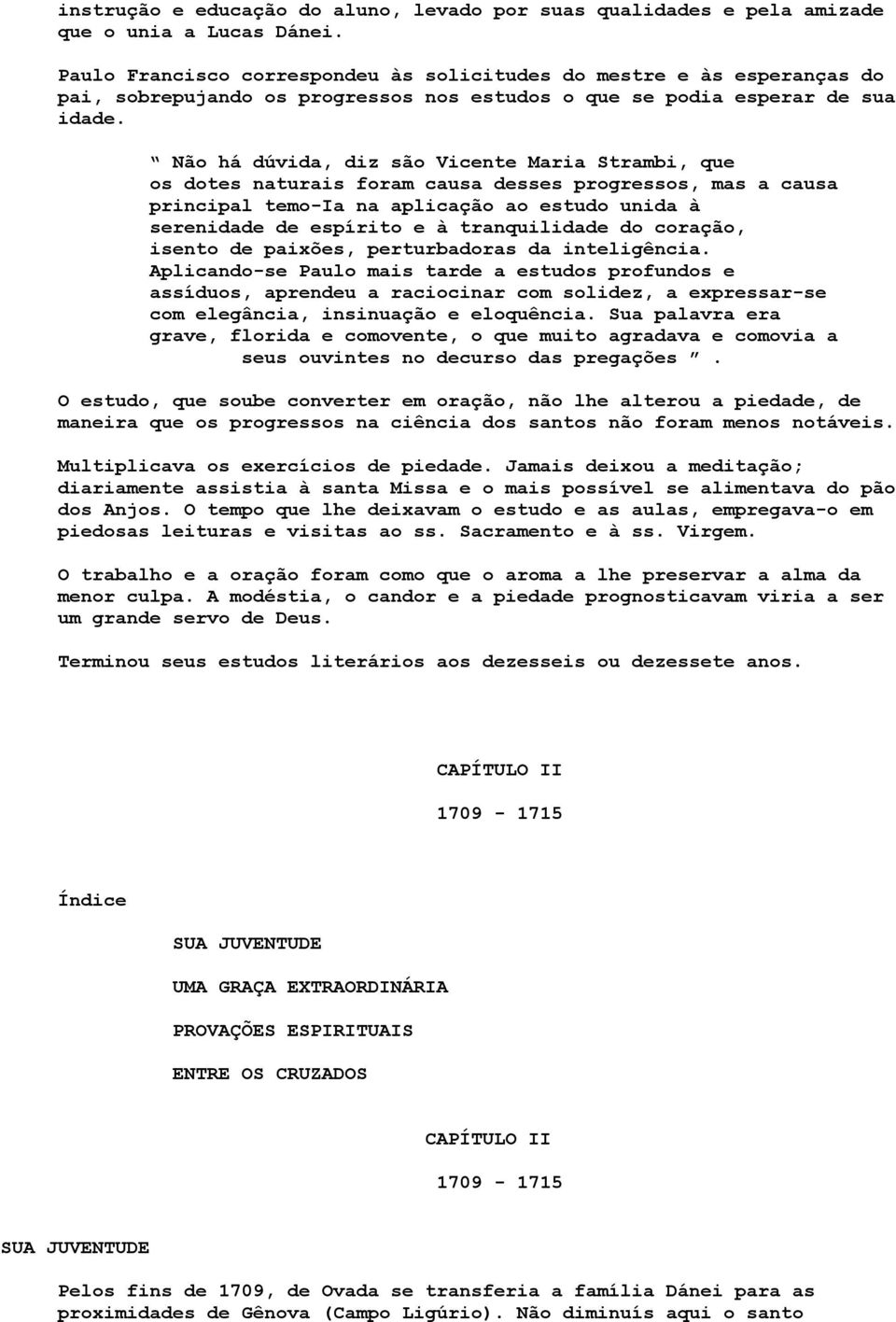 Não há dúvida, diz são Vicente Maria Strambi, que os dotes naturais foram causa desses progressos, mas a causa principal temo-ia na aplicação ao estudo unida à serenidade de espírito e à