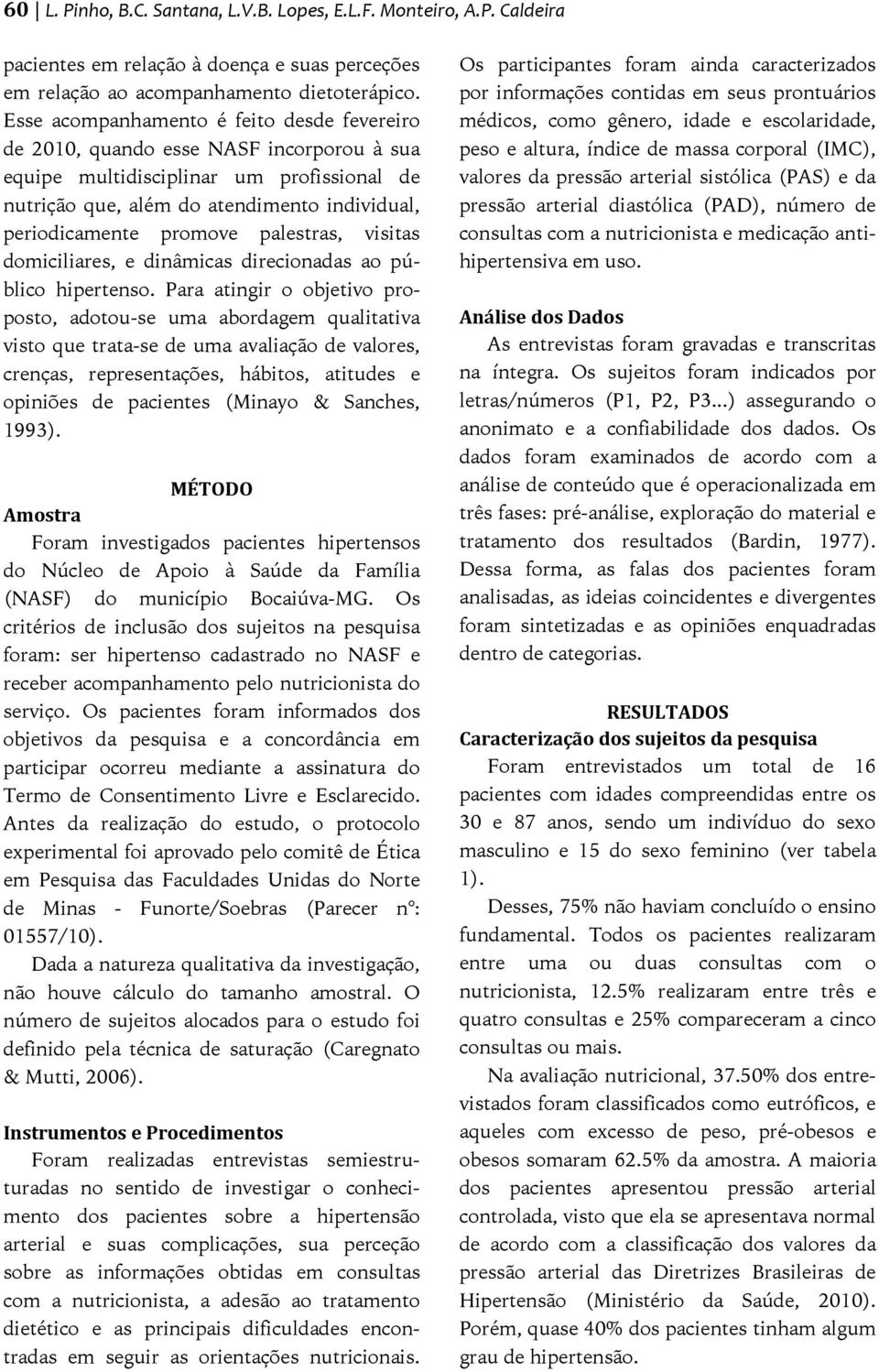 palestras, visitas domiciliares, e dinâmicas direcionadas ao público hipertenso.