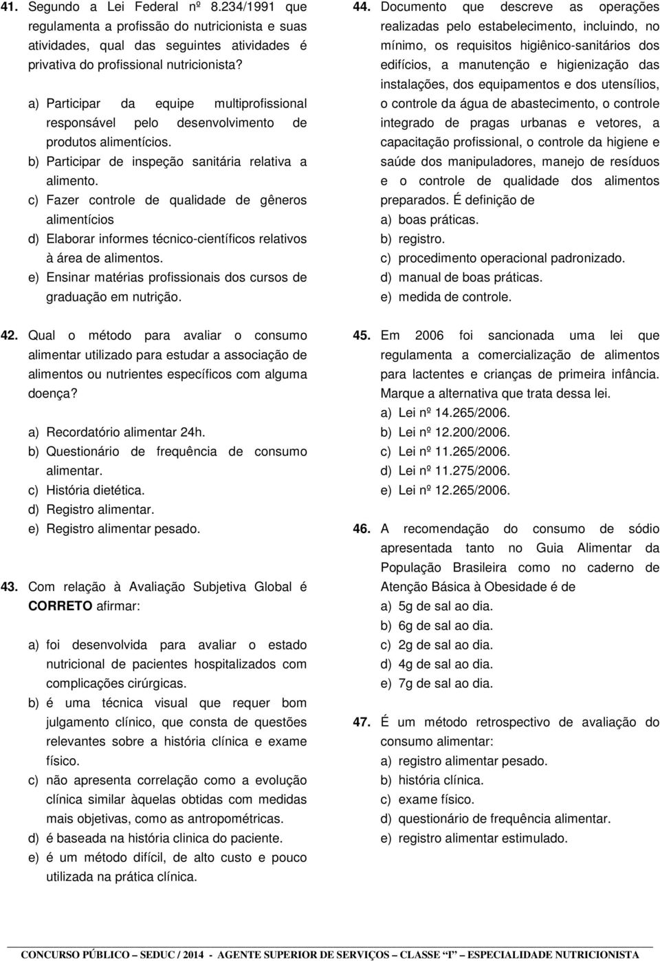 c) Fazer controle de qualidade de gêneros alimentícios d) Elaborar informes técnico-científicos relativos à área de alimentos. e) Ensinar matérias profissionais dos cursos de graduação em nutrição.