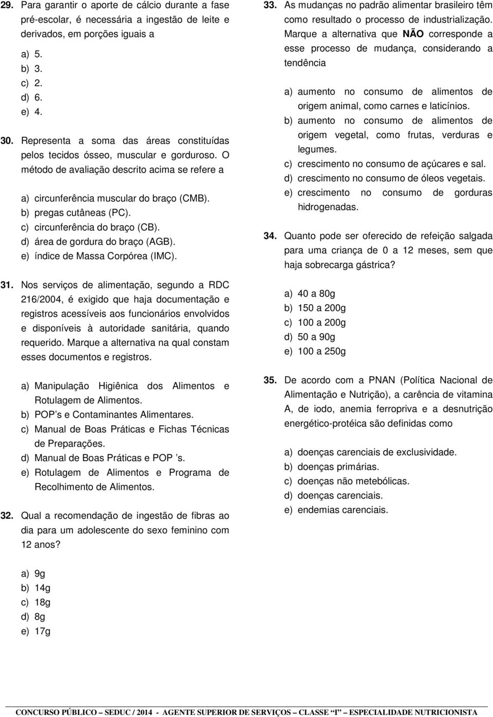 c) circunferência do braço (CB). d) área de gordura do braço (AGB). e) índice de Massa Corpórea (IMC). 31.