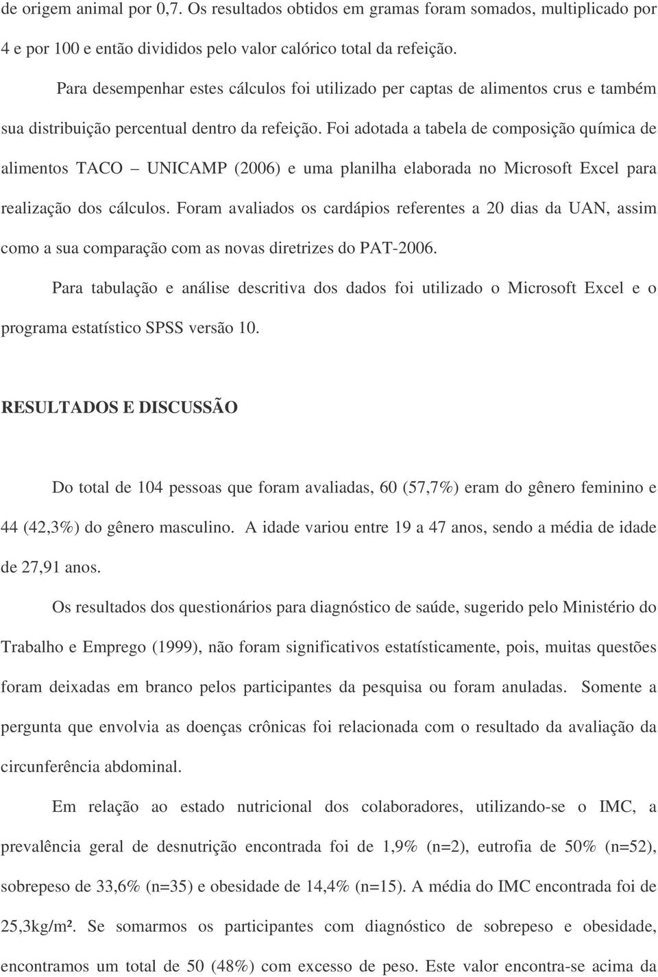 Foi adotada a tabela de composição química de alimentos TACO UNICAMP (2006) e uma planilha elaborada no Microsoft Excel para realização dos cálculos.