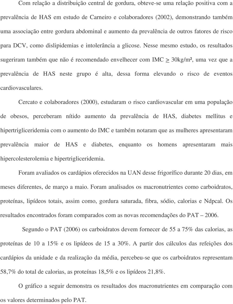 Nesse mesmo estudo, os resultados sugeriram também que não é recomendado envelhecer com IMC > 30kg/m², uma vez que a prevalência de HAS neste grupo é alta, dessa forma elevando o risco de eventos