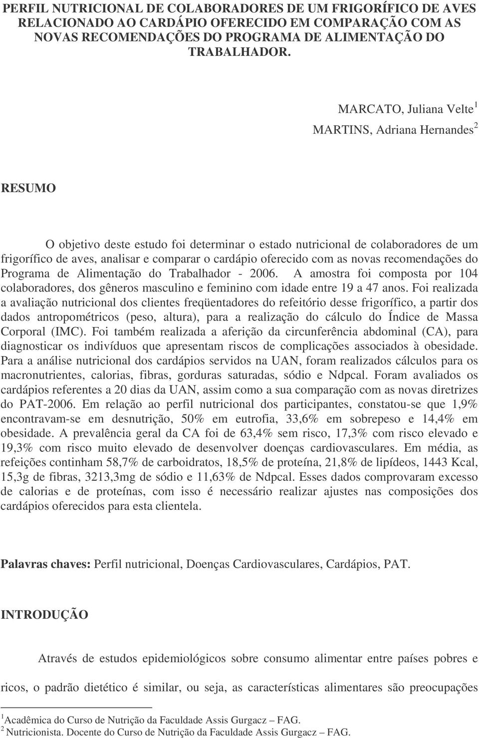 oferecido com as novas recomendações do Programa de Alimentação do Trabalhador - 2006. A amostra foi composta por 104 colaboradores, dos gêneros masculino e feminino com idade entre 19 a 47 anos.