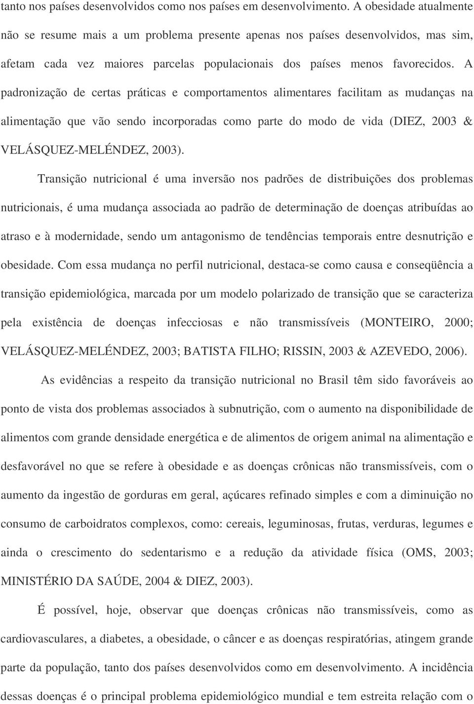 A padronização de certas práticas e comportamentos alimentares facilitam as mudanças na alimentação que vão sendo incorporadas como parte do modo de vida (DIEZ, 2003 & VELÁSQUEZ-MELÉNDEZ, 2003).