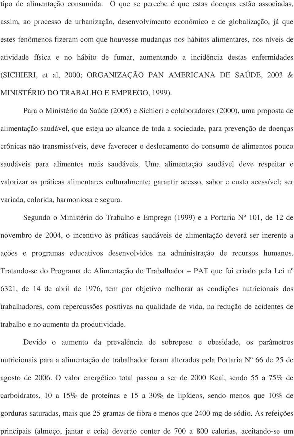 hábitos alimentares, nos níveis de atividade física e no hábito de fumar, aumentando a incidência destas enfermidades (SICHIERI, et al, 2000; ORGANIZAÇÃO PAN AMERICANA DE SAÚDE, 2003 & MINISTÉRIO DO