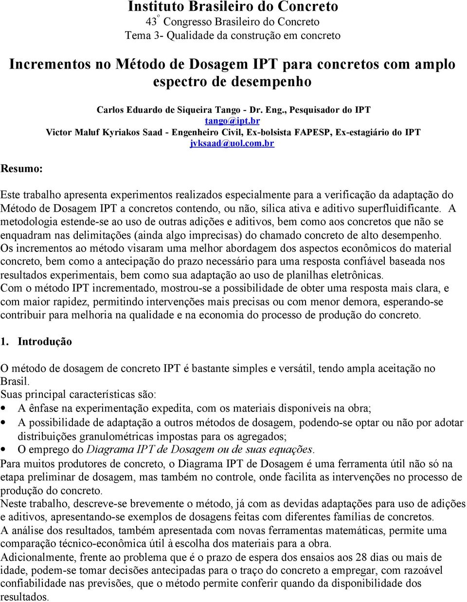 br Este trabalho apresenta experimentos realizados especialmente para a verificação da adaptação do Método de Dosagem IPT a concretos contendo, ou não, sílica ativa e aditivo superfluidificante.