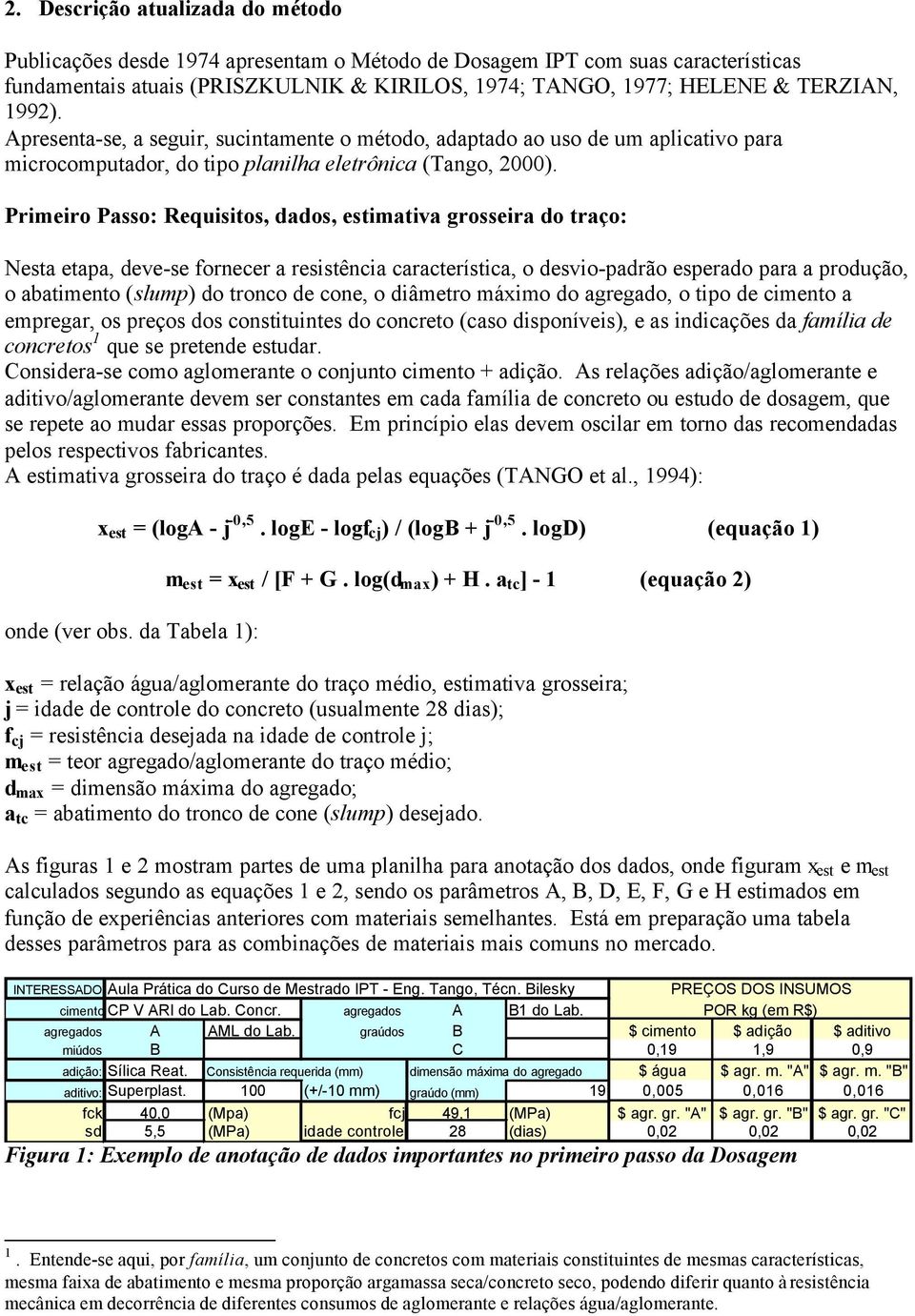 Primeiro Passo: Requisitos, dados, estimativa grosseira do traço: Nesta etapa, deve-se fornecer a resistência característica, o desvio-padrão esperado para a produção, o abatimento (slump) do tronco