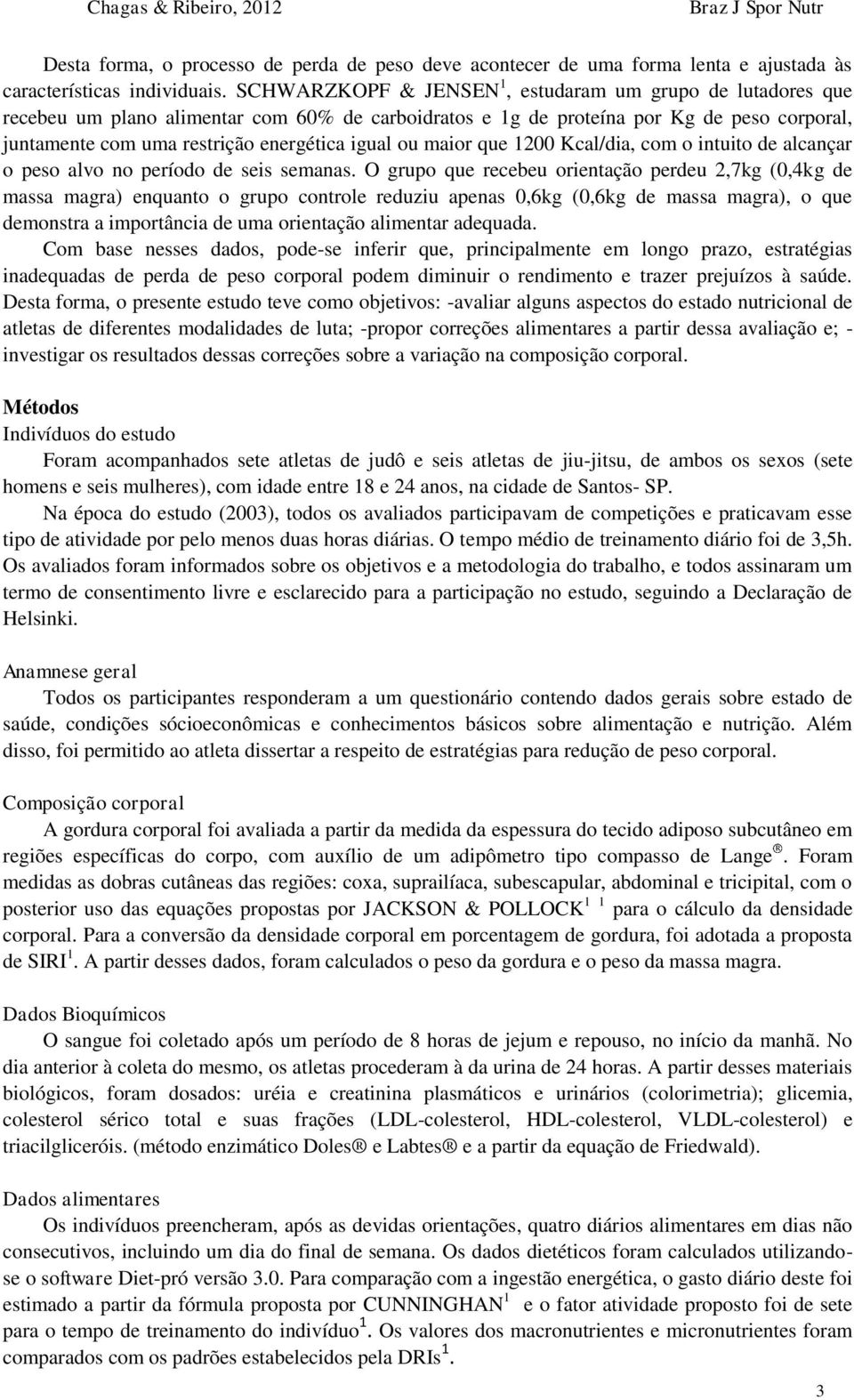 ou maior que 1200 Kcal/dia, com o intuito de alcançar o peso alvo no período de seis semanas.