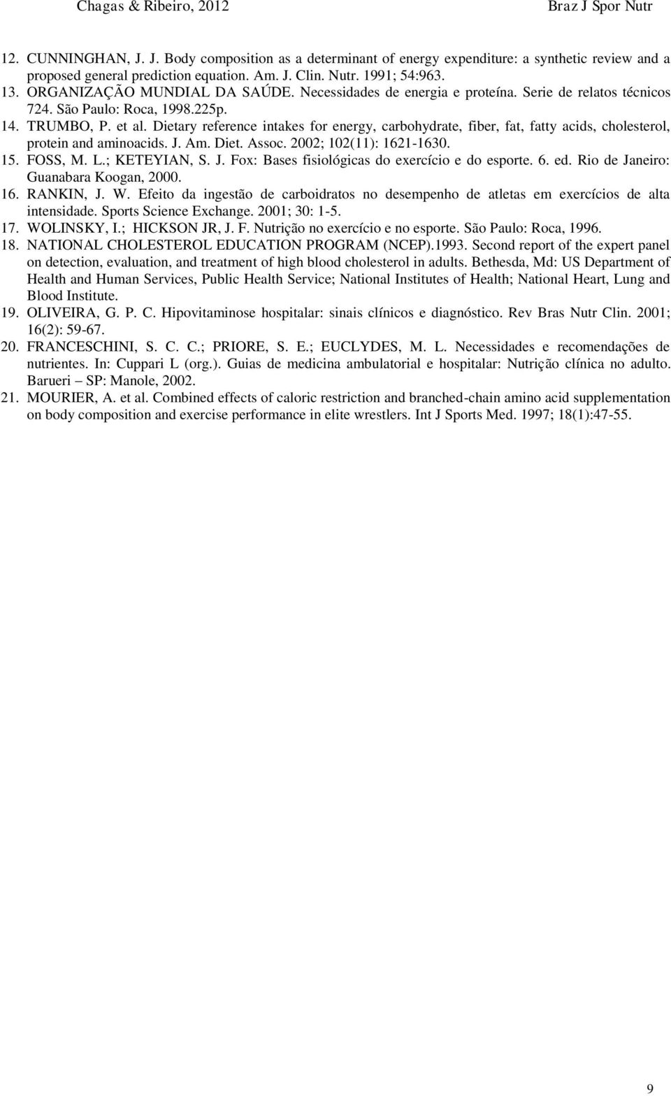 Dietary reference intakes for energy, carbohydrate, fiber, fat, fatty acids, cholesterol, protein and aminoacids. J. Am. Diet. Assoc. 2002; 102(11): 1621-1630. 15. FOSS, M. L.; KETEYIAN, S. J. Fox: Bases fisiológicas do exercício e do esporte.