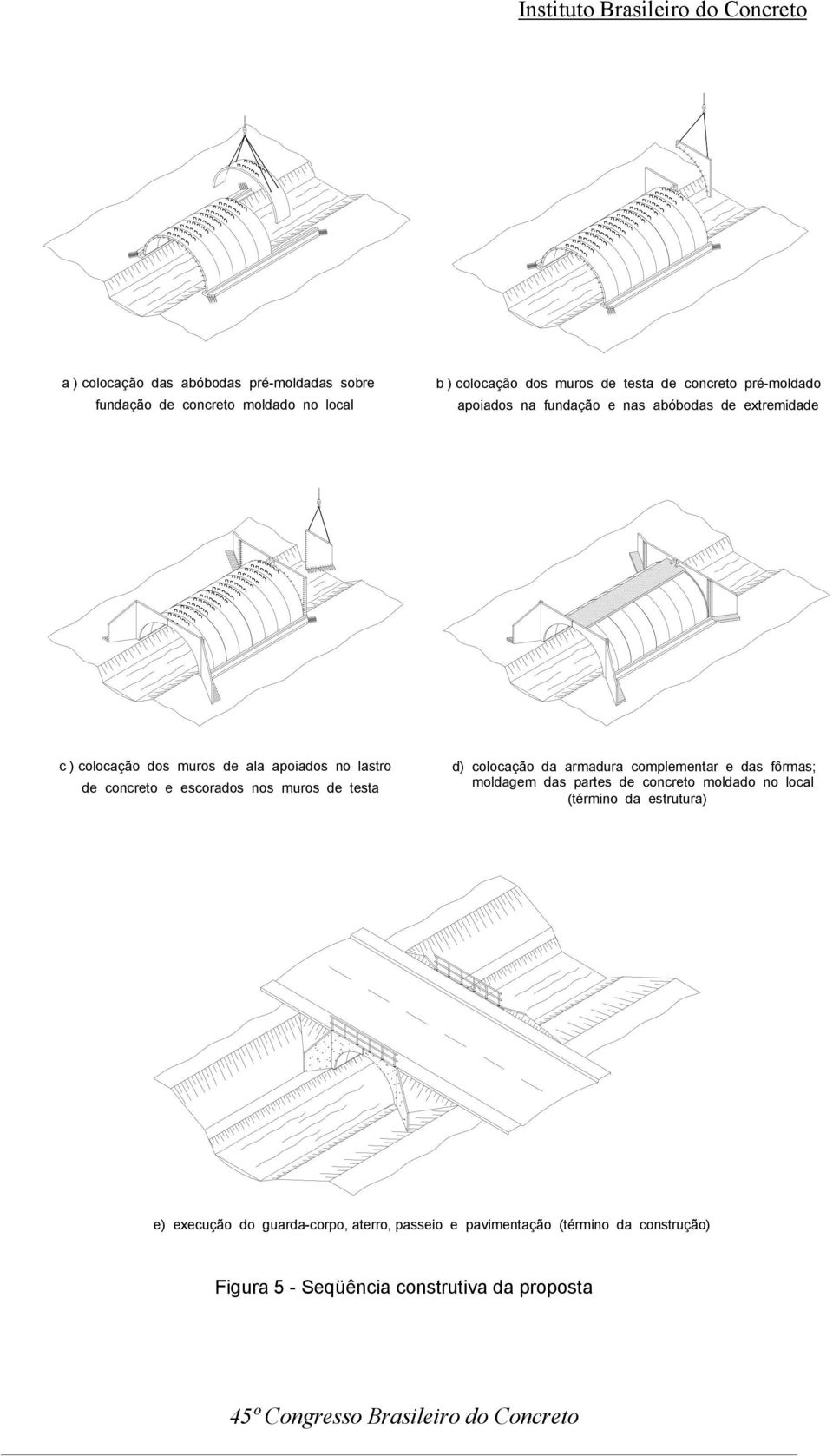 escorados nos muros de testa d) colocação da complementar e das fôrmas; moldagem das partes de concreto moldado no local (término